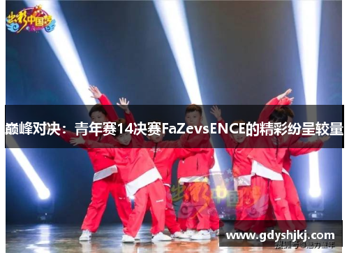 巅峰对决：青年赛14决赛FaZevsENCE的精彩纷呈较量