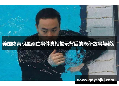 美国体育明星溺亡事件真相揭示背后的隐秘故事与教训