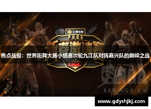 焦点战报：世界街舞大赛小组赛次轮九江队对阵嘉兴队的巅峰之战