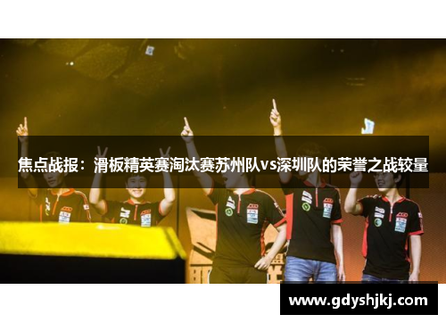 焦点战报：滑板精英赛淘汰赛苏州队vs深圳队的荣誉之战较量