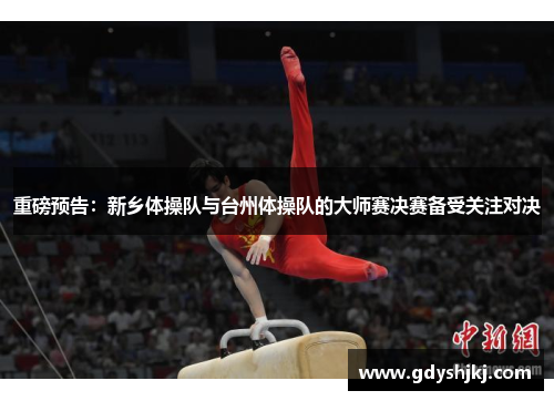 重磅预告：新乡体操队与台州体操队的大师赛决赛备受关注对决